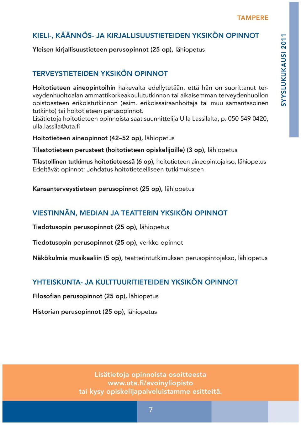 erikoissairaanhoitaja tai muu samantasoinen tutkinto) tai hoitotieteen perusopinnot. Lisätietoja hoitotieteen opinnoista saat suunnittelija Ulla Lassilalta, p. 050 549 0420, ulla.lassila@uta.