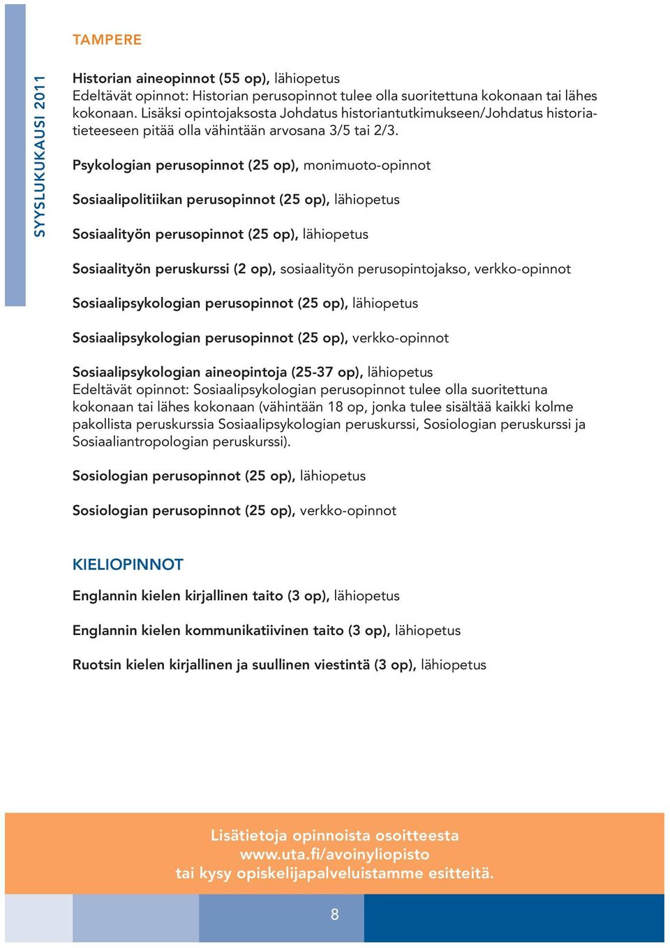 Psykologian perusopinnot (25 op), monimuoto-opinnot Sosiaalipolitiikan perusopinnot (25 op), Sosiaalityön perusopinnot (25 op), Sosiaalityön peruskurssi (2 op), sosiaalityön perusopintojakso,