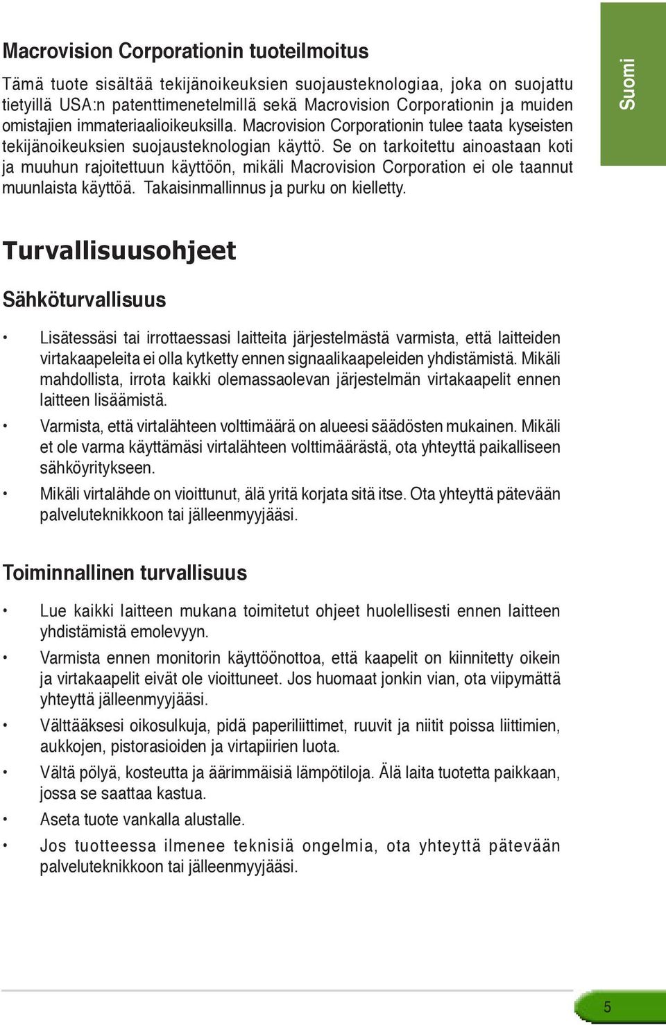 Se on tarkoitettu ainoastaan koti ja muuhun rajoitettuun käyttöön, mikäli Macrovision Corporation ei ole taannut muunlaista käyttöä. Takaisinmallinnus ja purku on kielletty.