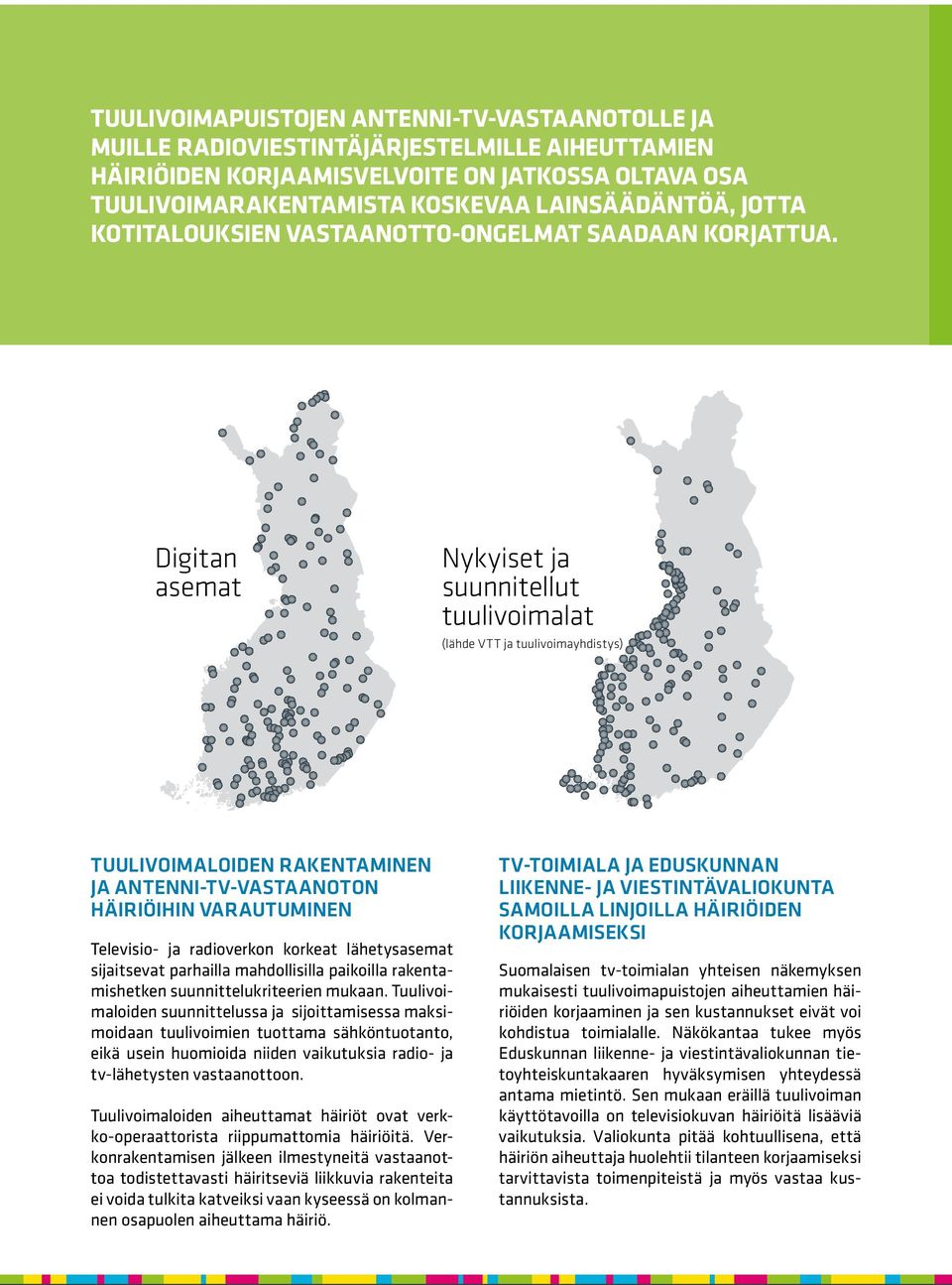 Digitan asemat Nykyiset ja suunnitellut tuulivoimalat (lähde VTT ja tuulivoimayhdistys) TUULIVOIMALOIDEN RAKENTAMINEN JA ANTENNI-TV-VASTAANOTON HÄIRIÖIHIN VARAUTUMINEN Televisio- ja radioverkon