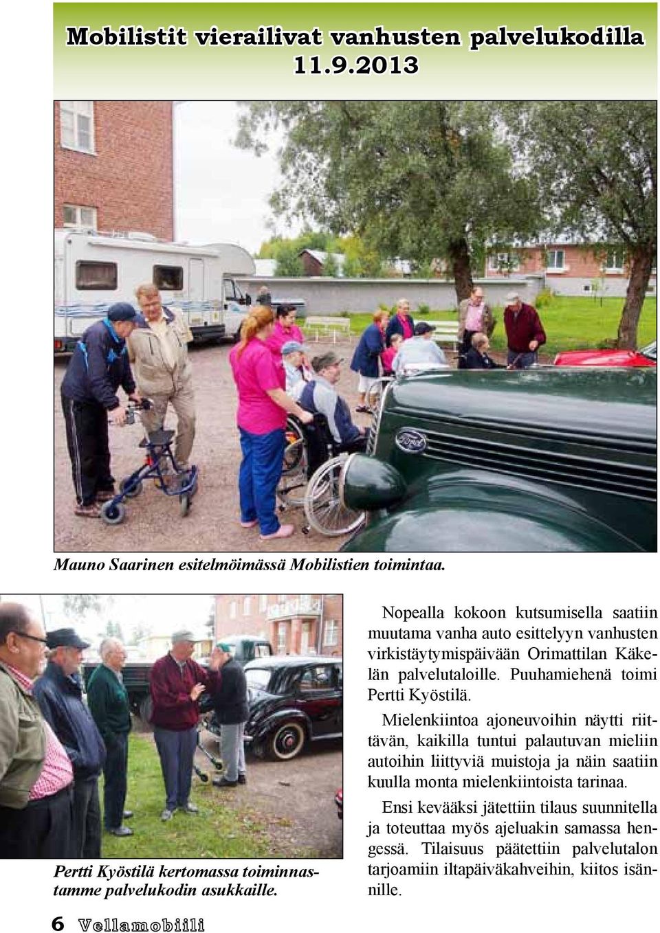 Nopealla kokoon kutsumisella saatiin muutama vanha auto esittelyyn vanhusten virkistäytymispäivään Orimattilan Käkelän palvelutaloille. Puuhamiehenä toimi Pertti Kyöstilä.