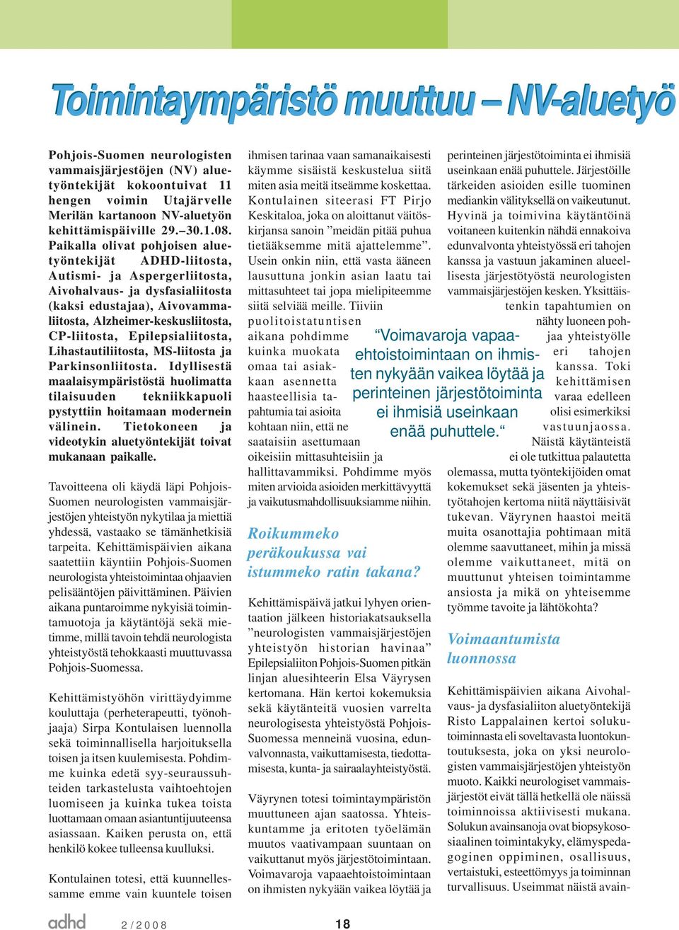 Paikalla olivat pohjoisen aluetyöntekijät ADHD-liitosta, Autismi- ja Aspergerliitosta, Aivohalvaus- ja dysfasialiitosta (kaksi edustajaa), Aivovammaliitosta, Alzheimer-keskusliitosta, CP-liitosta,