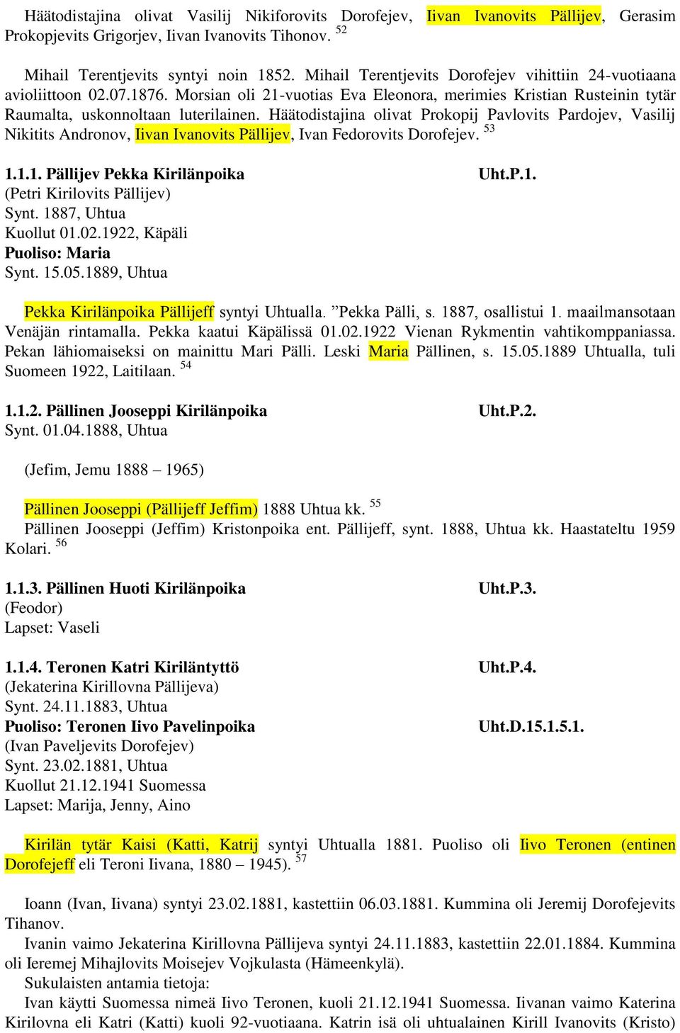 Häätodistajina olivat Prokopij Pavlovits Pardojev, Vasilij Nikitits Andronov, Iivan Ivanovits Pällijev, Ivan Fedorovits Dorofejev. 53 1.1.1. Pällijev Pekka Kirilänpoika Uht.P.1. (Petri Kirilovits Pällijev) Synt.