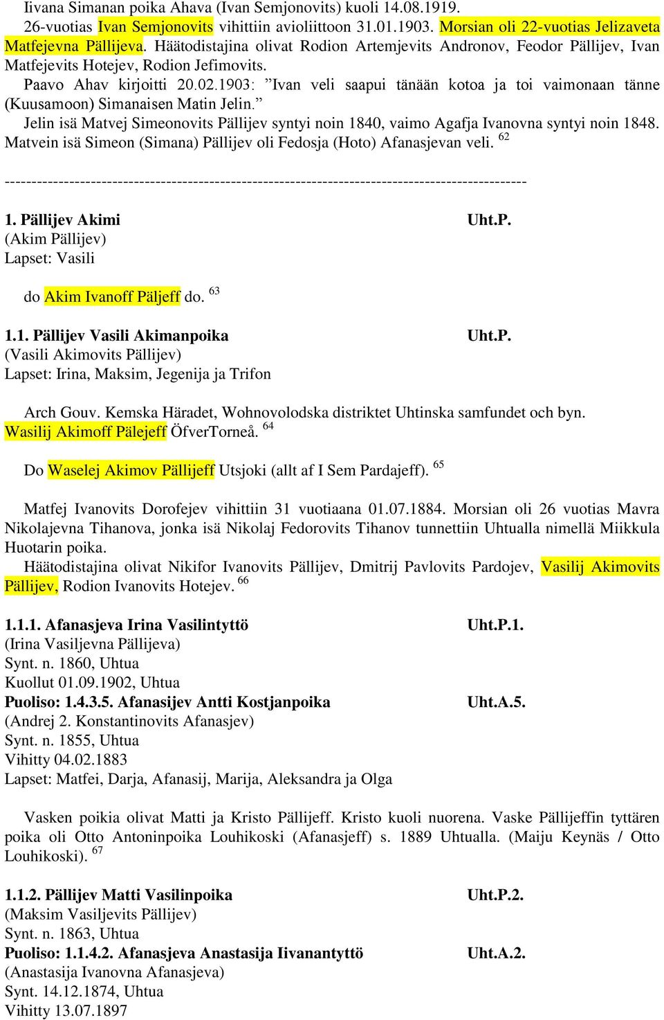 1903: Ivan veli saapui tänään kotoa ja toi vaimonaan tänne (Kuusamoon) Simanaisen Matin Jelin. Jelin isä Matvej Simeonovits Pällijev syntyi noin 1840, vaimo Agafja Ivanovna syntyi noin 1848.