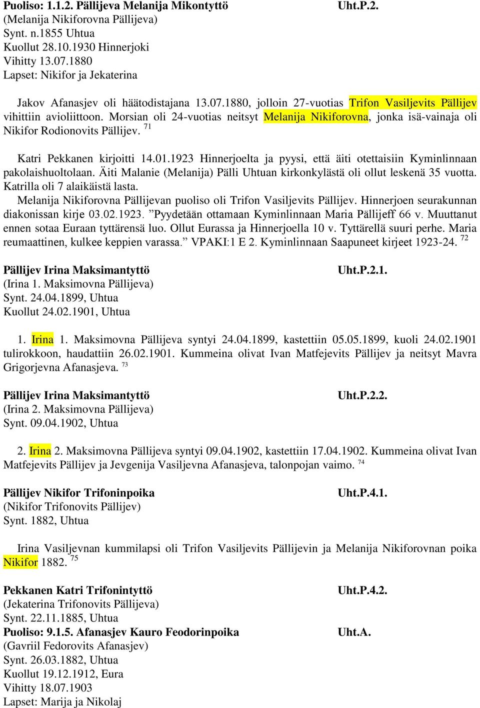 71 Katri Pekkanen kirjoitti 14.01.1923 Hinnerjoelta ja pyysi, että äiti otettaisiin Kyminlinnaan pakolaishuoltolaan. Äiti Malanie (Melanija) Pälli Uhtuan kirkonkylästä oli ollut leskenä 35 vuotta.