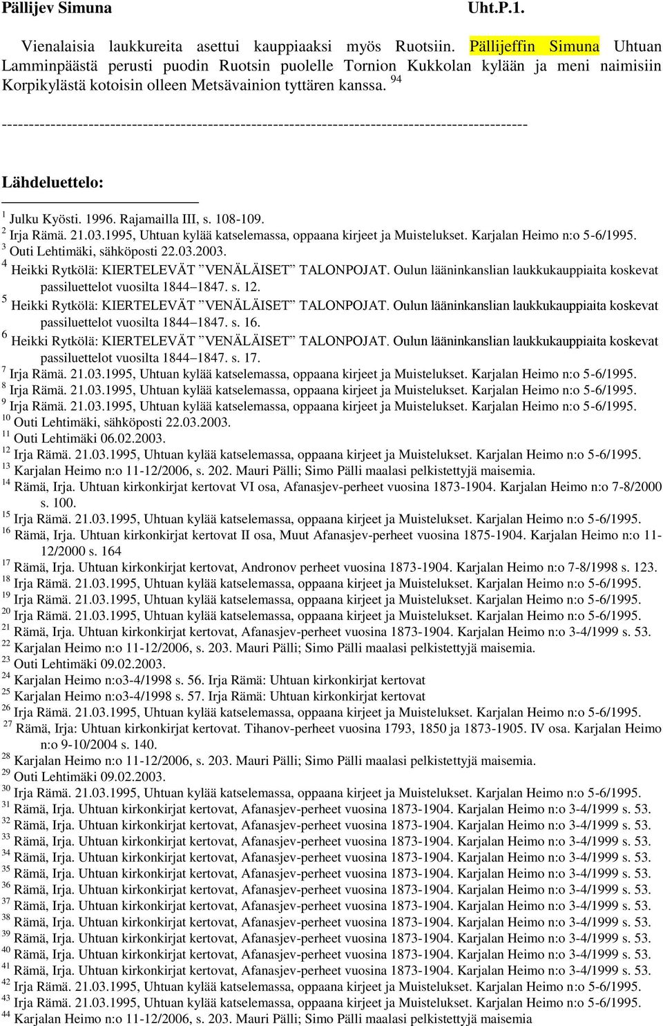 94 ------------------------------------------------------------------------------------------------- Lähdeluettelo: 1 Julku Kyösti. 1996. Rajamailla III, s. 108-109. 2 Irja Rämä. 21.03.