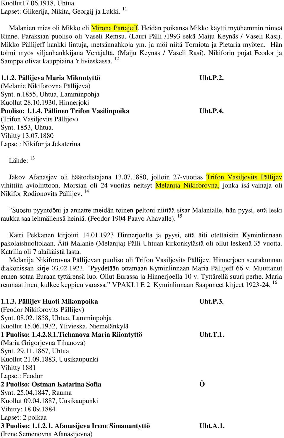 Hän toimi myös viljanhankkijana Venäjältä. (Maiju Keynäs / Vaseli Rasi). Nikiforin pojat Feodor ja Samppa olivat kauppiaina Ylivieskassa. 12 1.1.2. Pällijeva Maria Mikontyttö Uht.P.2. (Melanie Nikiforovna Pällijeva) Synt.