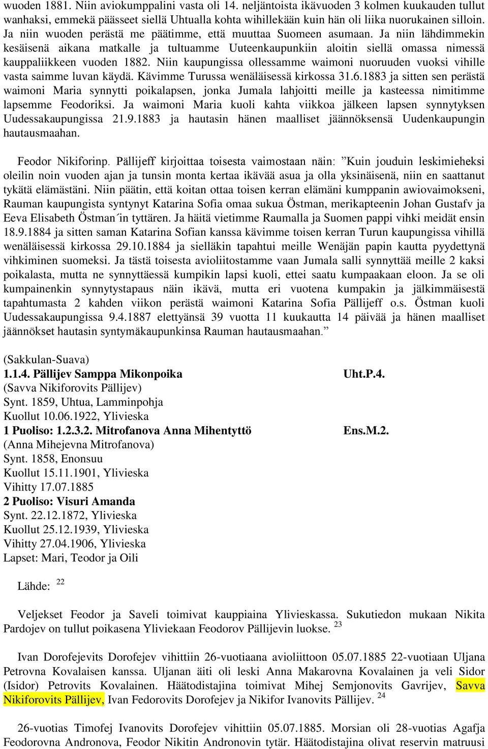 Niin kaupungissa ollessamme waimoni nuoruuden vuoksi vihille vasta saimme luvan käydä. Kävimme Turussa wenäläisessä kirkossa 31.6.