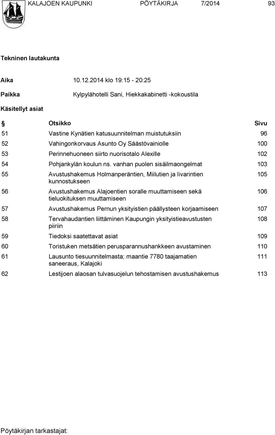 Säästövainiolle 100 53 Perinnehuoneen siirto nuorisotalo Alexille 102 54 Pohjankylän koulun ns.