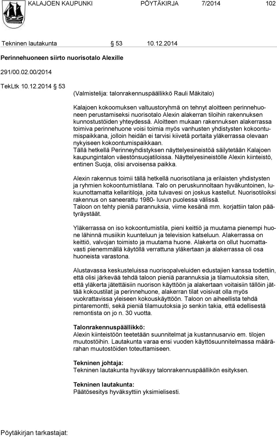 2014 53 (Valmistelija: talonrakennuspäällikkö Rauli Mäkitalo) Kalajoen kokoomuksen valtuustoryhmä on tehnyt aloitteen pe rin ne huoneen perustamiseksi nuorisotalo Alexin alakerran tiloihin