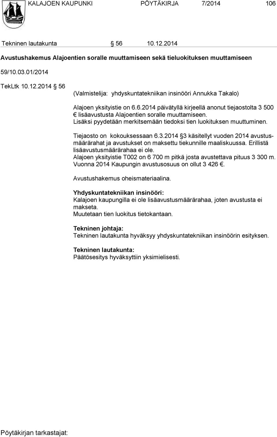 Tiejaosto on kokouksessaan 6.3.2014 3 käsitellyt vuoden 2014 avus tusmää rä ra hat ja avustukset on maksettu tiekunnille maaliskuussa. Erillistä li sä avus tus mää rä ra haa ei ole.