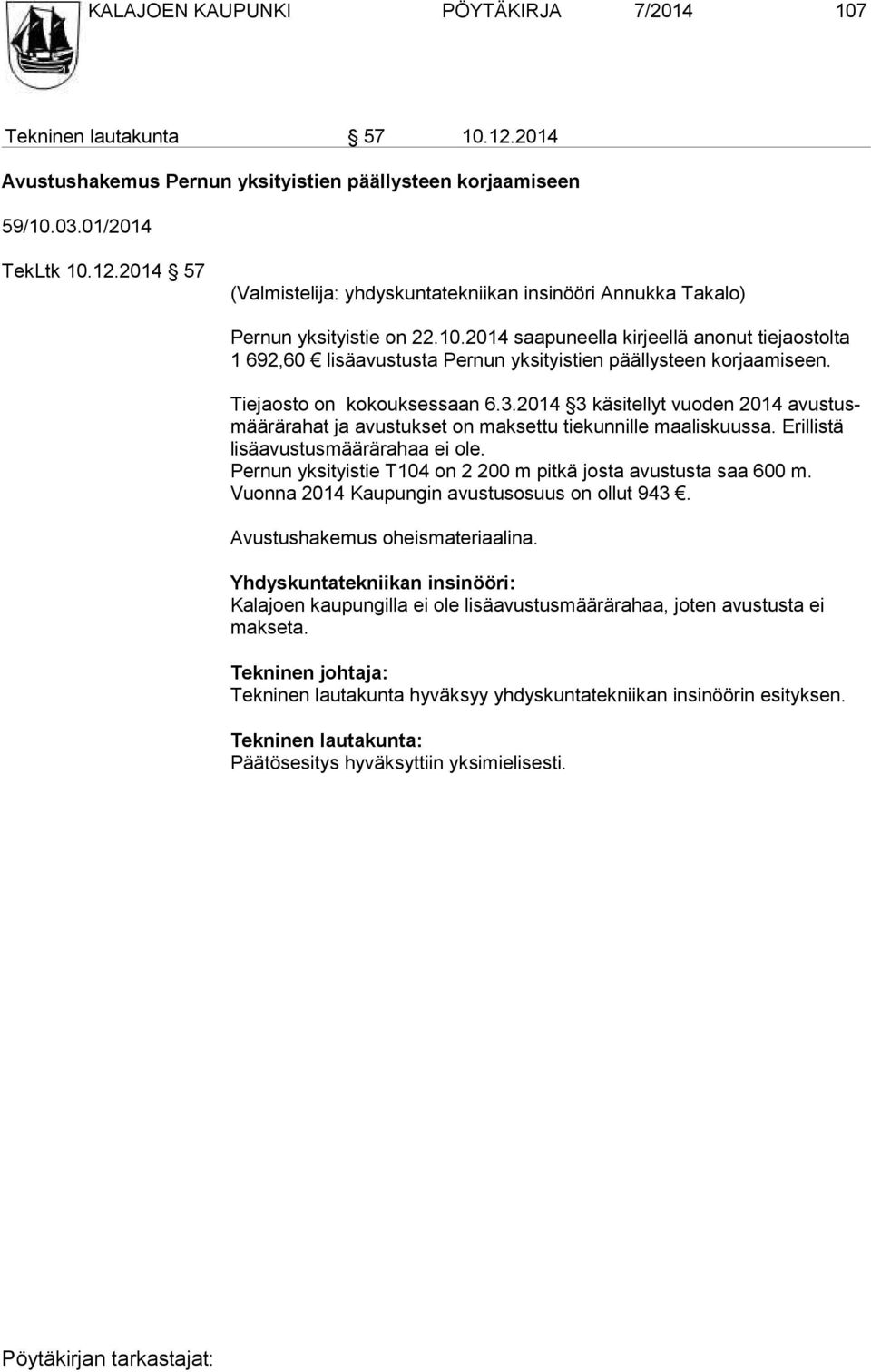 2014 3 käsitellyt vuoden 2014 avus tusmää rä ra hat ja avustukset on maksettu tiekunnille maaliskuussa. Erillistä li sä avus tus mää rä ra haa ei ole.