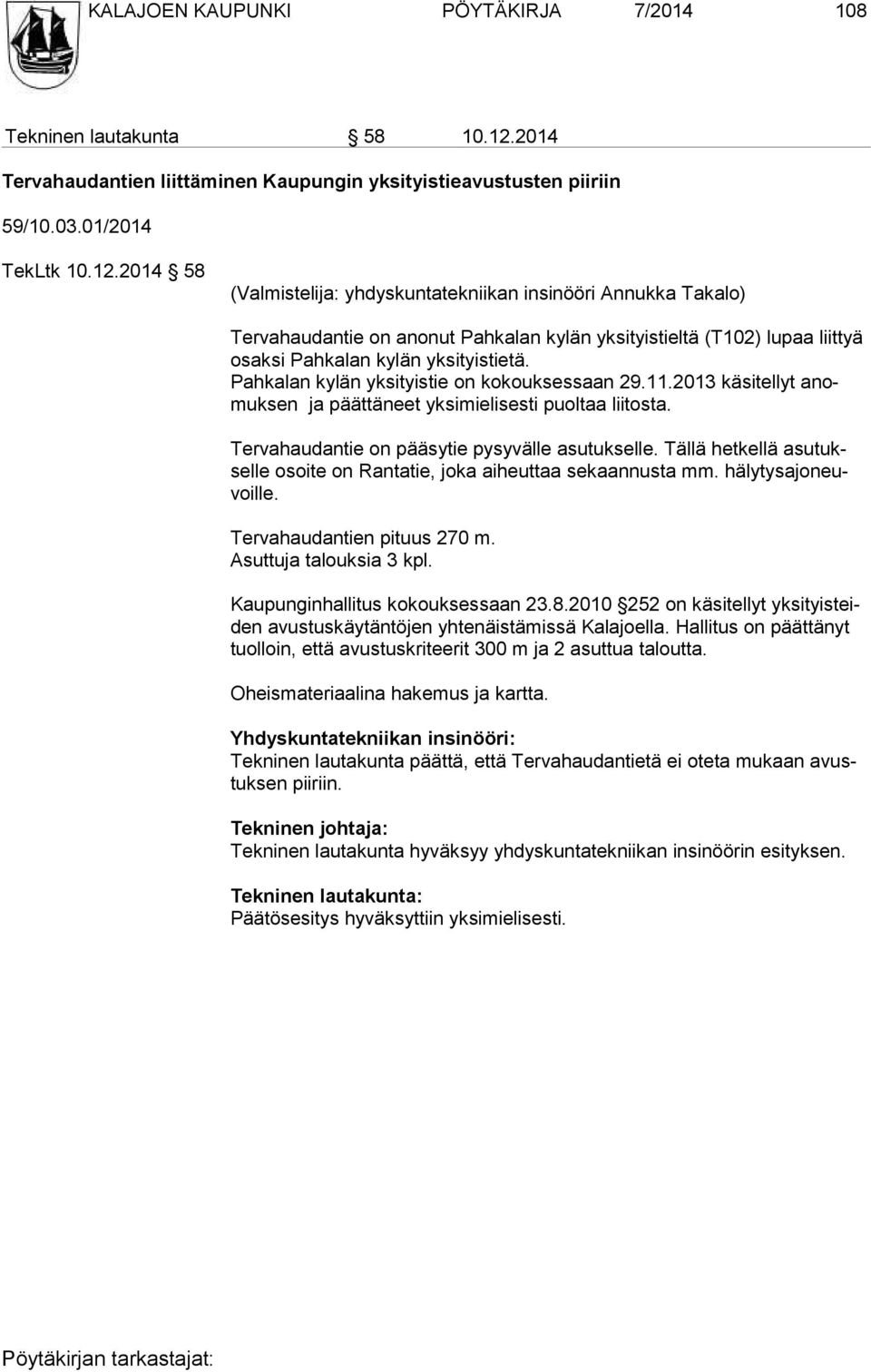 2014 58 (Valmistelija: yhdyskuntatekniikan insinööri Annukka Takalo) Tervahaudantie on anonut Pahkalan kylän yksityistieltä (T102) lupaa liittyä osak si Pahkalan kylän yksityistietä.