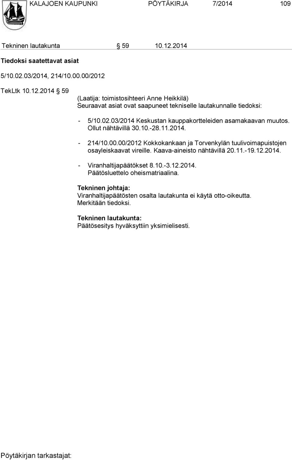 TekLtk 10.12.2014 59 (Laatija: toimistosihteeri Anne Heikkilä) Seuraavat asiat ovat saapuneet tekniselle lautakunnalle tiedoksi: - 5/10.02.