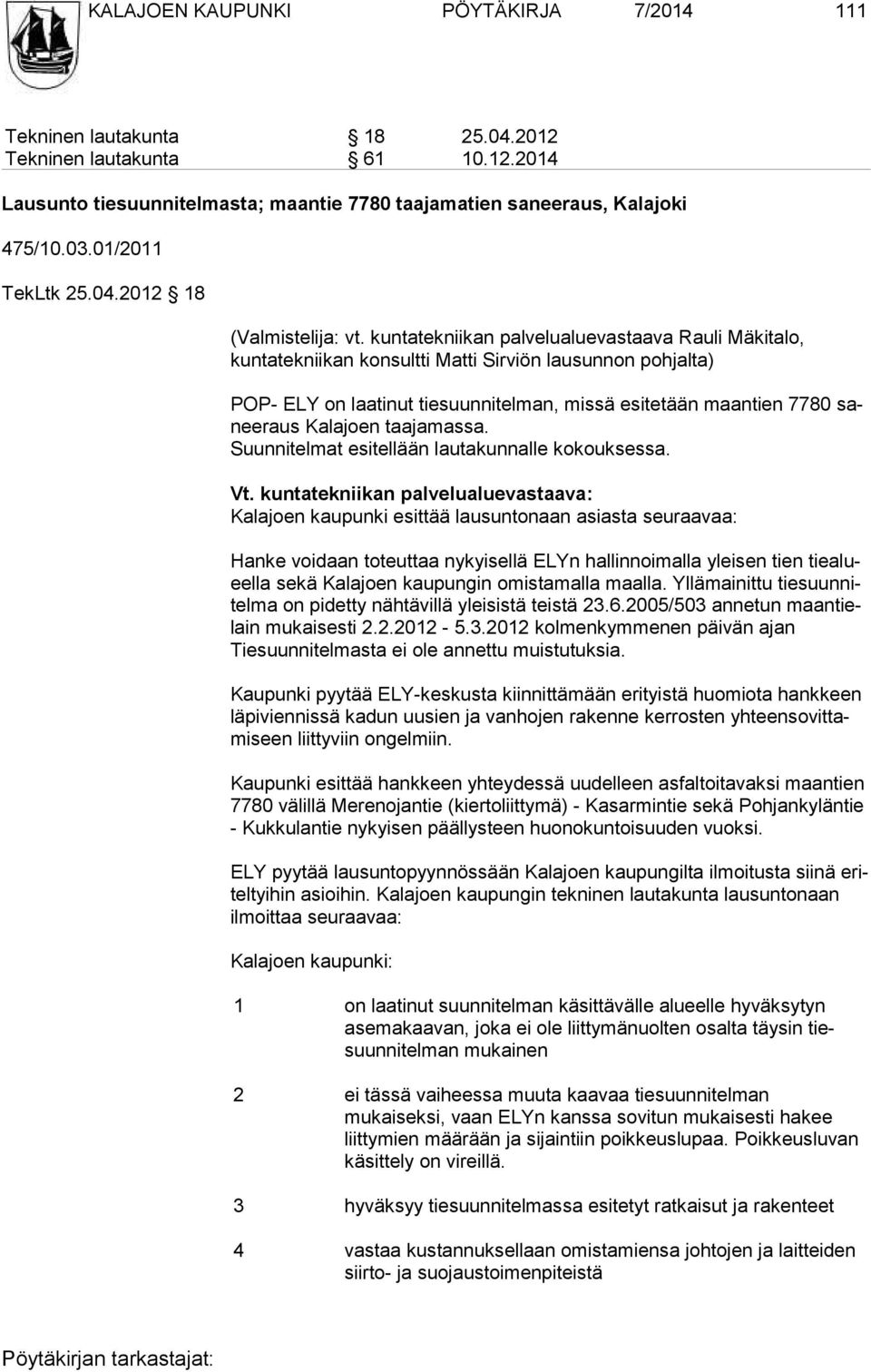 kuntatekniikan palvelualuevastaava Rauli Mäkitalo, kuntateknii kan konsultti Matti Sirviön lausunnon pohjalta) POP- ELY on laatinut tiesuunnitelman, missä esitetään maantien 7780 saneeraus Kalajoen