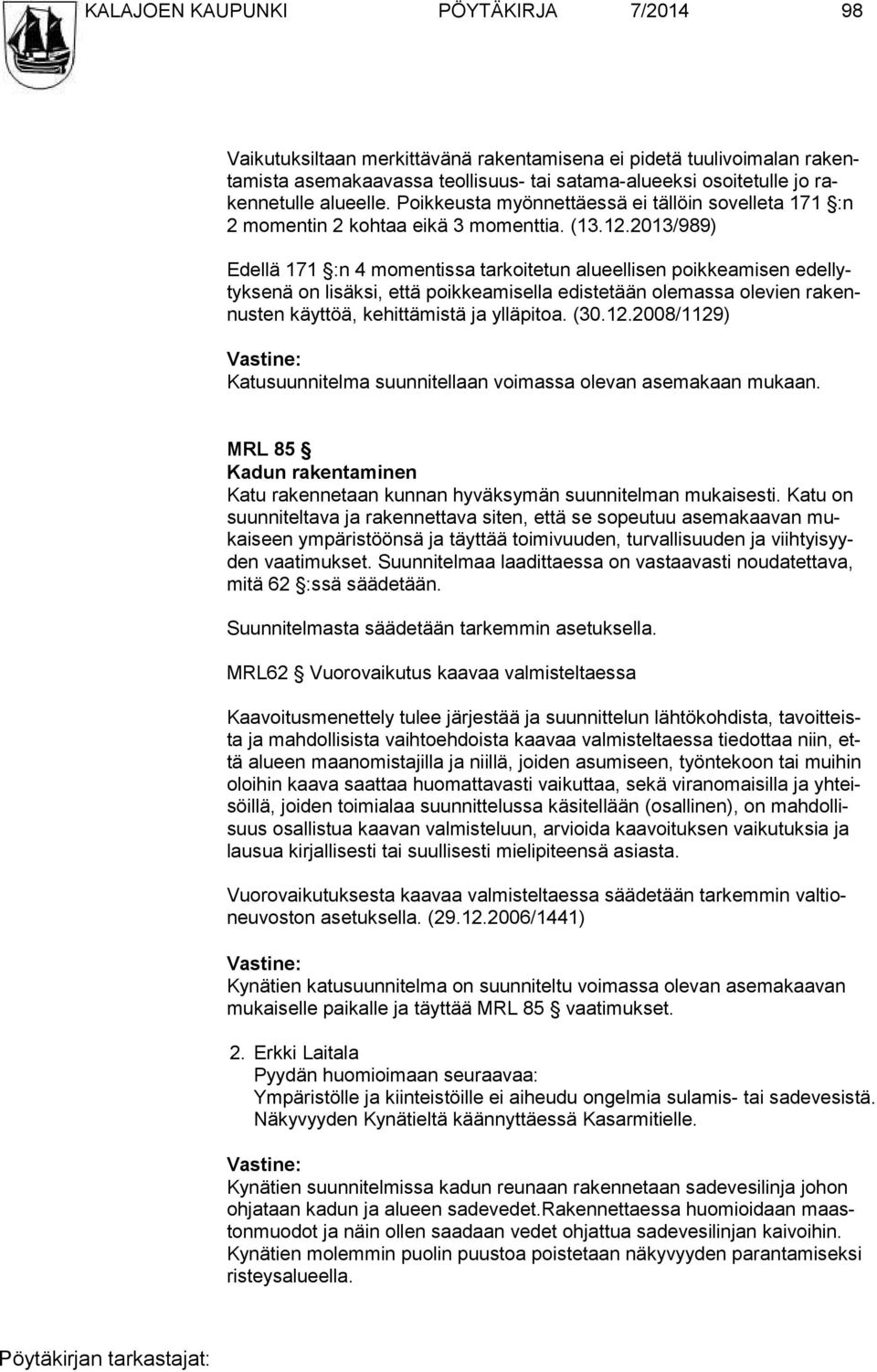 2013/989) Edellä 171 :n 4 momentissa tarkoitetun alueellisen poikkeamisen edel lytyk se nä on lisäksi, että poikkeamisella edistetään olemassa olevien ra kennus ten käyttöä, kehittämistä ja ylläpitoa.