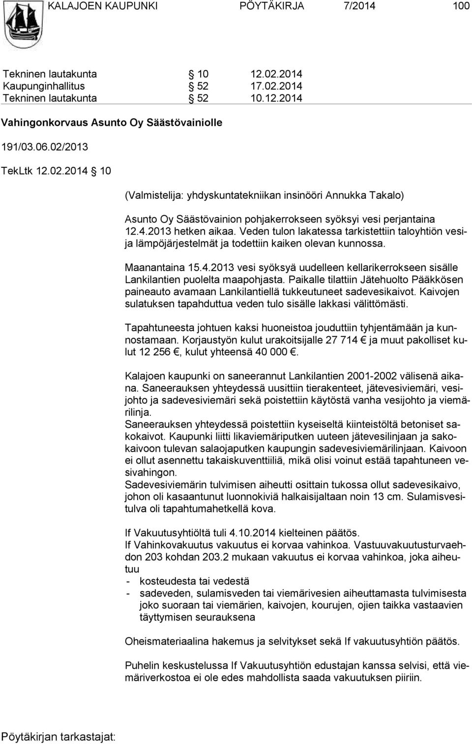 Veden tulon lakatessa tarkistettiin taloyhtiön ve sija lämpöjärjestelmät ja todettiin kaiken olevan kunnossa. Maanantaina 15.4.