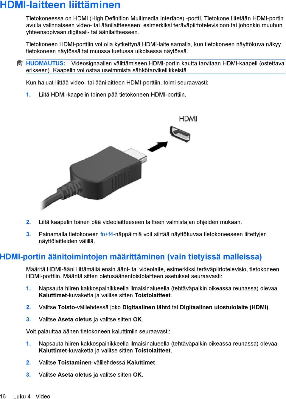 Tietokoneen HDMI-porttiin voi olla kytkettynä HDMI-laite samalla, kun tietokoneen näyttökuva näkyy tietokoneen näytössä tai muussa tuetussa ulkoisessa näytössä.