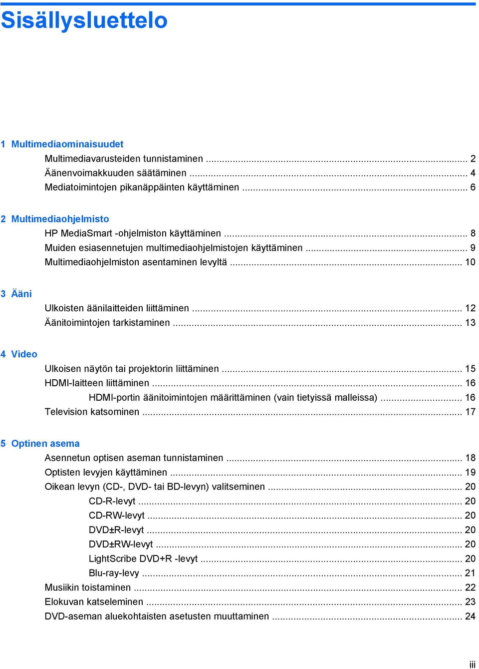 .. 10 3 Ääni Ulkoisten äänilaitteiden liittäminen... 12 Äänitoimintojen tarkistaminen... 13 4 Video Ulkoisen näytön tai projektorin liittäminen... 15 HDMI-laitteen liittäminen.