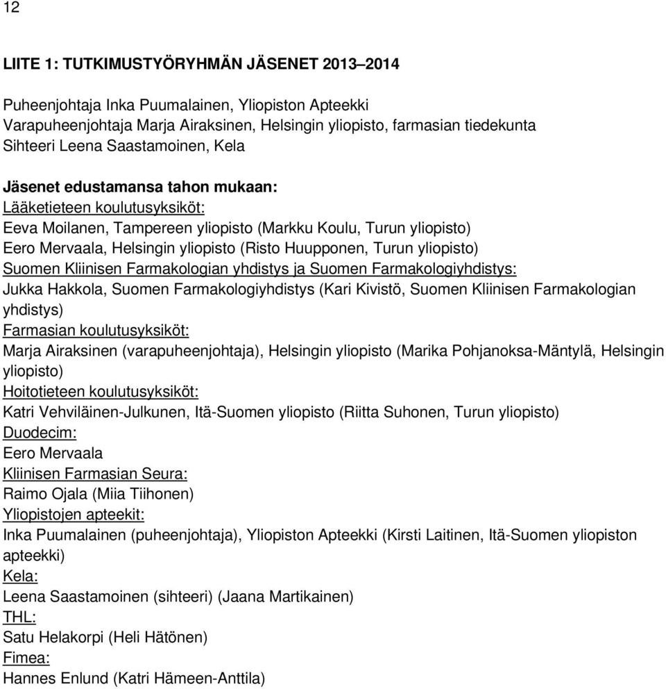 Huupponen, Turun yliopisto) Suomen Kliinisen Farmakologian yhdistys ja Suomen Farmakologiyhdistys: Jukka Hakkola, Suomen Farmakologiyhdistys (Kari Kivistö, Suomen Kliinisen Farmakologian yhdistys)