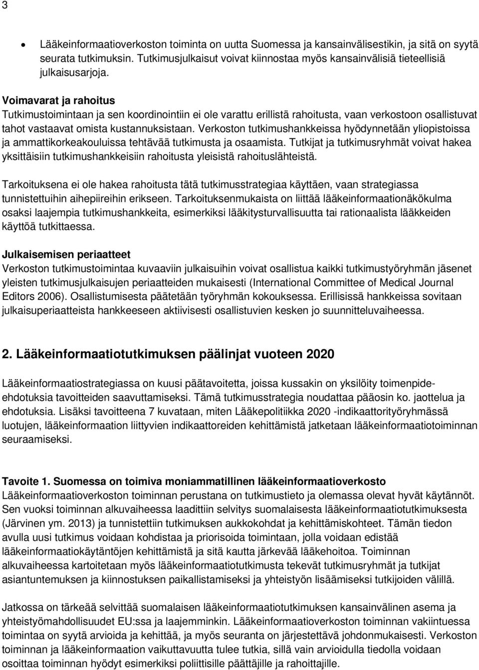 Voimavarat ja rahoitus Tutkimustoimintaan ja sen koordinointiin ei ole varattu erillistä rahoitusta, vaan verkostoon osallistuvat tahot vastaavat omista kustannuksistaan.