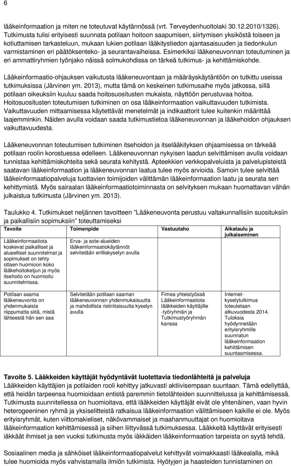 varmistaminen eri päätöksenteko- ja seurantavaiheissa. Esimerkiksi lääkeneuvonnan toteutuminen ja eri ammattiryhmien työnjako näissä solmukohdissa on tärkeä tutkimus- ja kehittämiskohde.