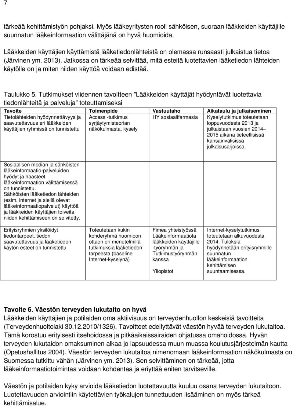 Jatkossa on tärkeää selvittää, mitä esteitä luotettavien lääketiedon lähteiden käytölle on ja miten niiden käyttöä voidaan edistää. Taulukko 5.