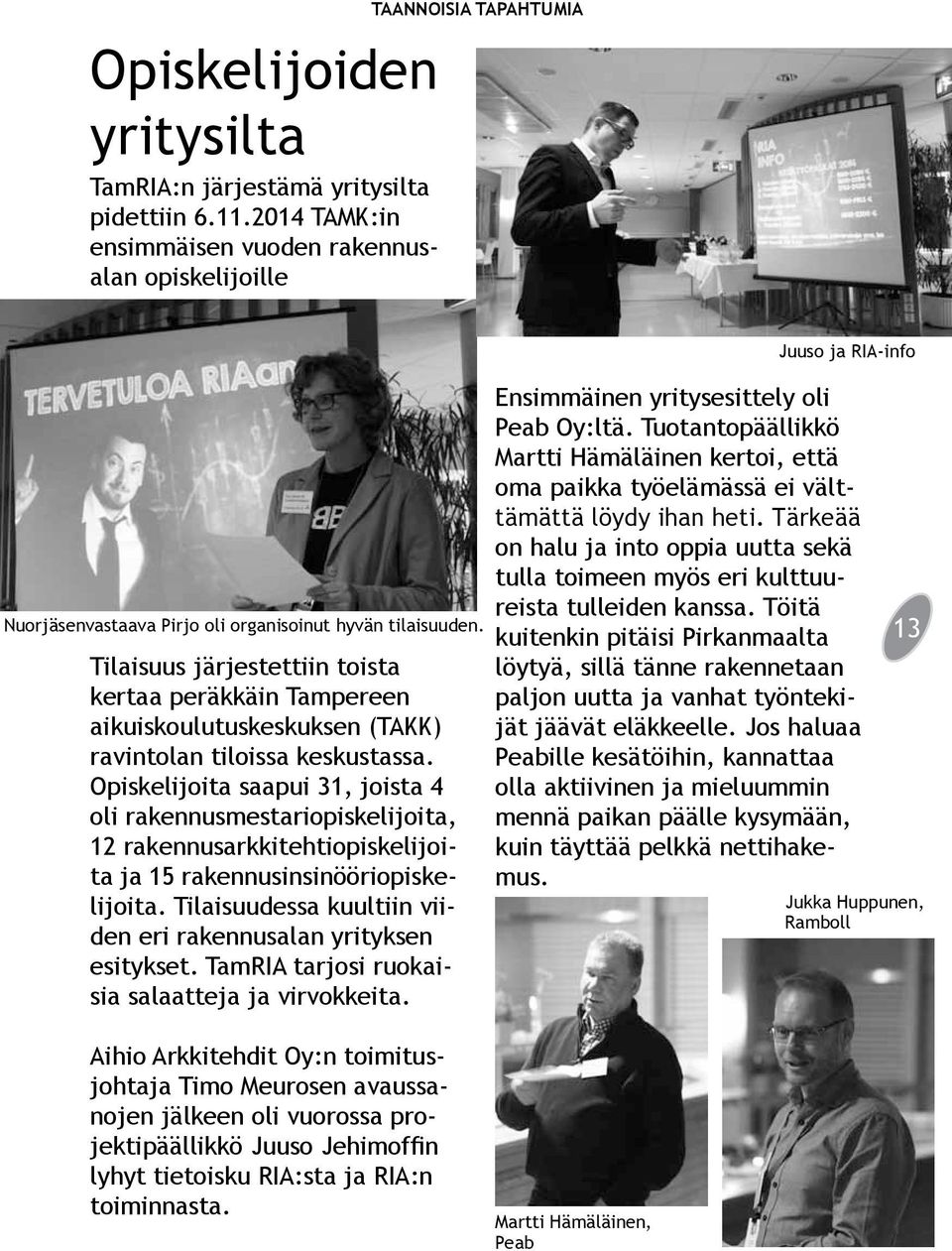 Tilaisuus järjestettiin toista kertaa peräkkäin Tampereen aikuiskoulutuskeskuksen (TAKK) ravintolan tiloissa keskustassa.
