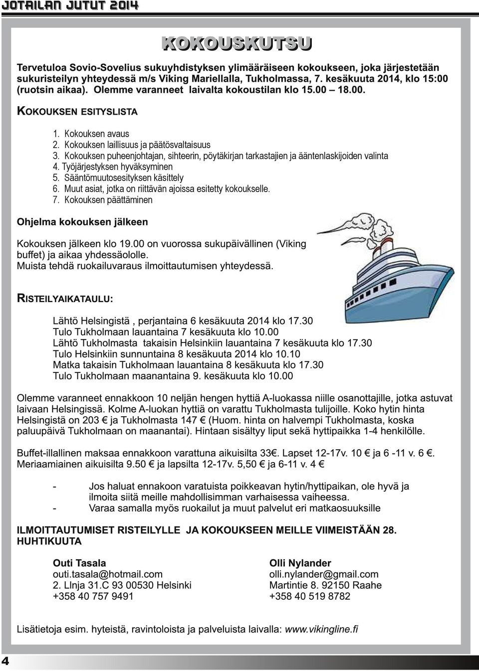 Kokouksen puheenjohtajan, sihteerin, pöytäkirjan tarkastajien ja ääntenlaskijoiden valinta 4. Työjärjestyksen hyväksyminen 5. Sääntömuutosesityksen käsittely 6.