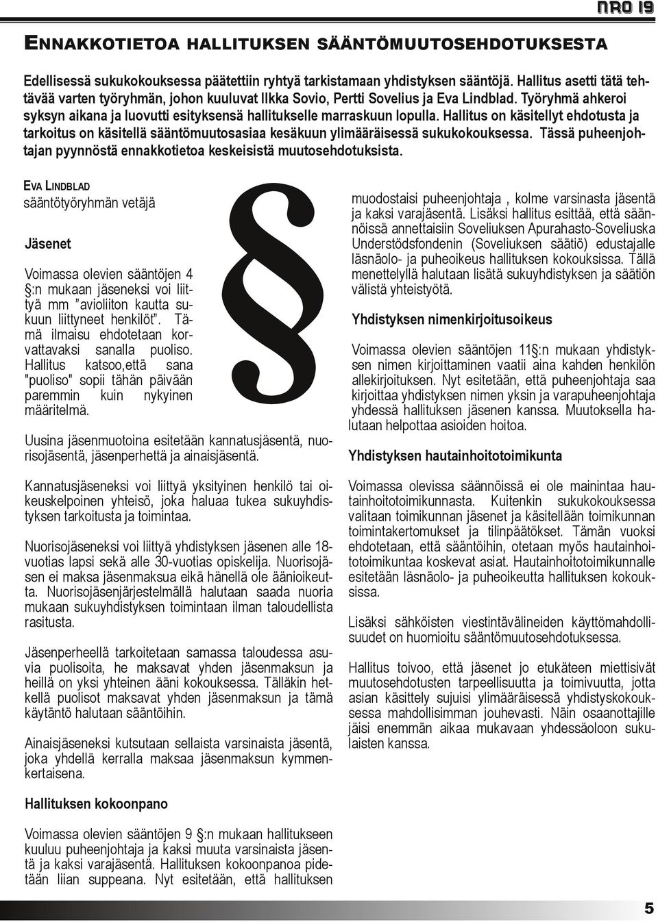 Hallitus on käsitellyt ehdotusta ja tarkoitus on käsitellä sääntömuutosasiaa kesäkuun ylimääräisessä sukukokouksessa. Tässä puheenjohtajan pyynnöstä ennakkotietoa keskeisistä muutosehdotuksista.