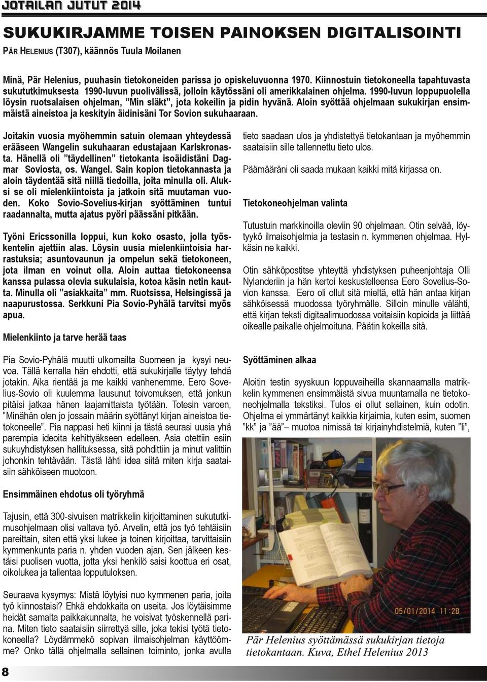 1990-luvun loppupuolella löysin ruotsalaisen ohjelman, Min släkt, jota kokeilin ja pidin hyvänä.