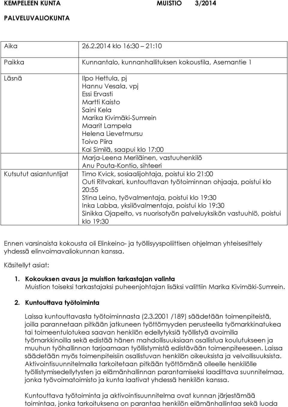 .2.2014 klo 16:30 21:10 Paikka Kunnantalo, kunnanhallituksen kokoustila, Asemantie 1 Läsnä Ilpo Hettula, pj Hannu Vesala, vpj Essi Ervasti Martti Kaisto Saini Kela Marika Kivimäki-Sumrein Maarit