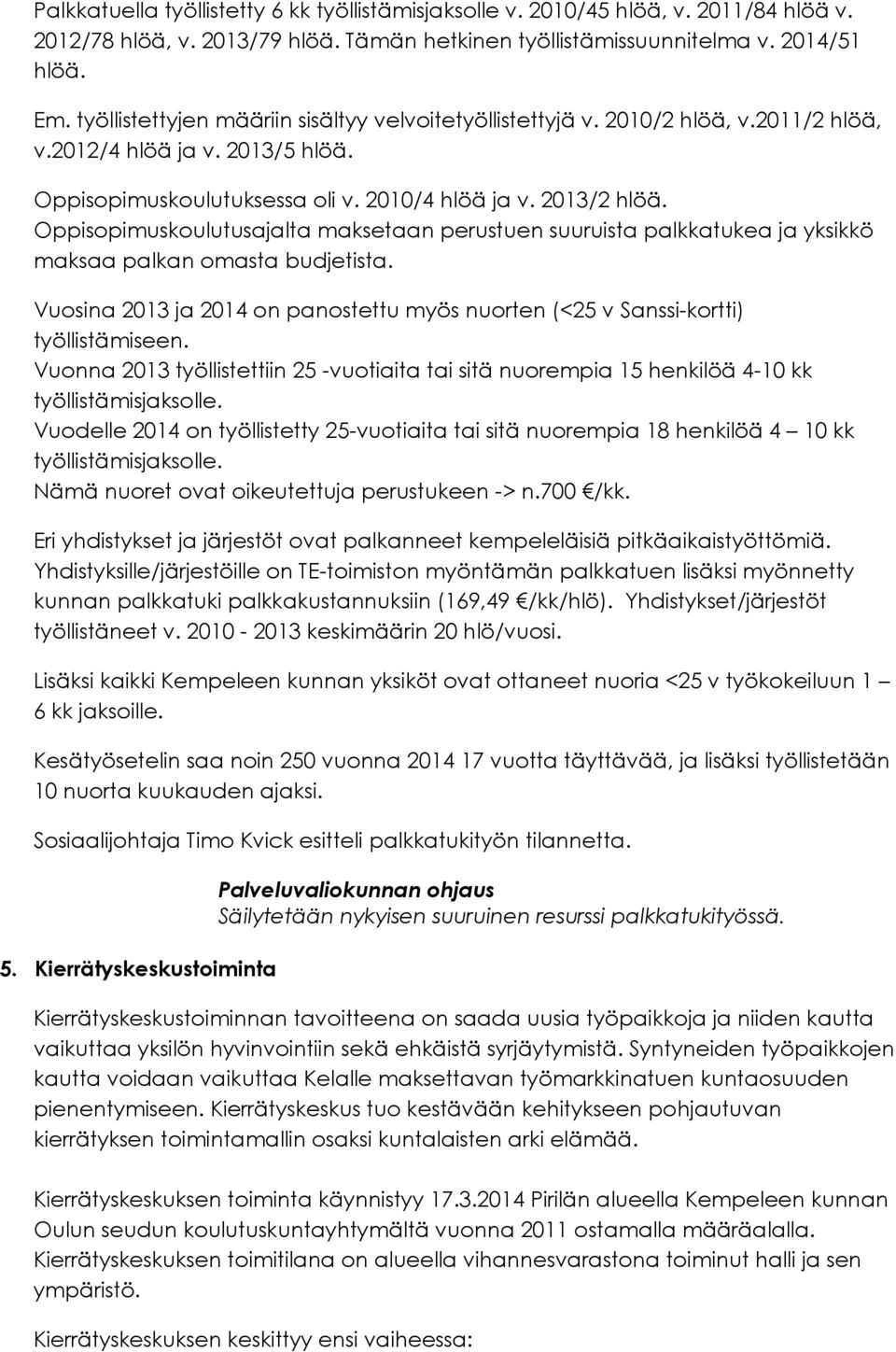 Oppisopimuskoulutusajalta maksetaan perustuen suuruista palkkatukea ja yksikkö maksaa palkan omasta budjetista. Vuosina 2013 ja 2014 on panostettu myös nuorten (<25 v Sanssi-kortti) työllistämiseen.