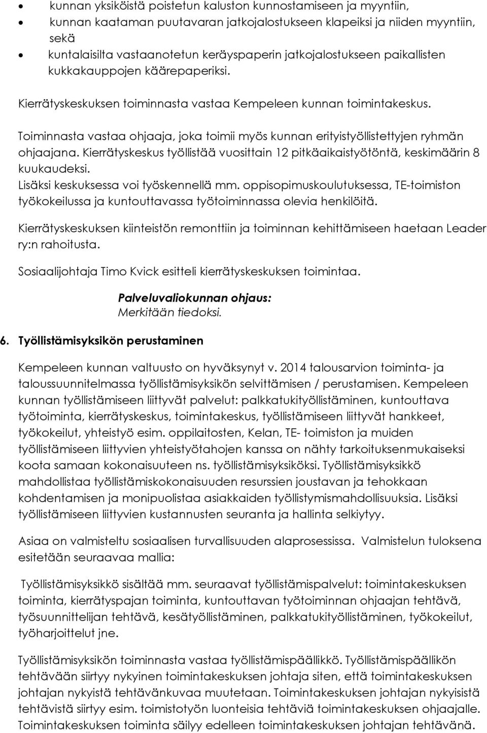 Toiminnasta vastaa ohjaaja, joka toimii myös kunnan erityistyöllistettyjen ryhmän ohjaajana. Kierrätyskeskus työllistää vuosittain 12 pitkäaikaistyötöntä, keskimäärin 8 kuukaudeksi.