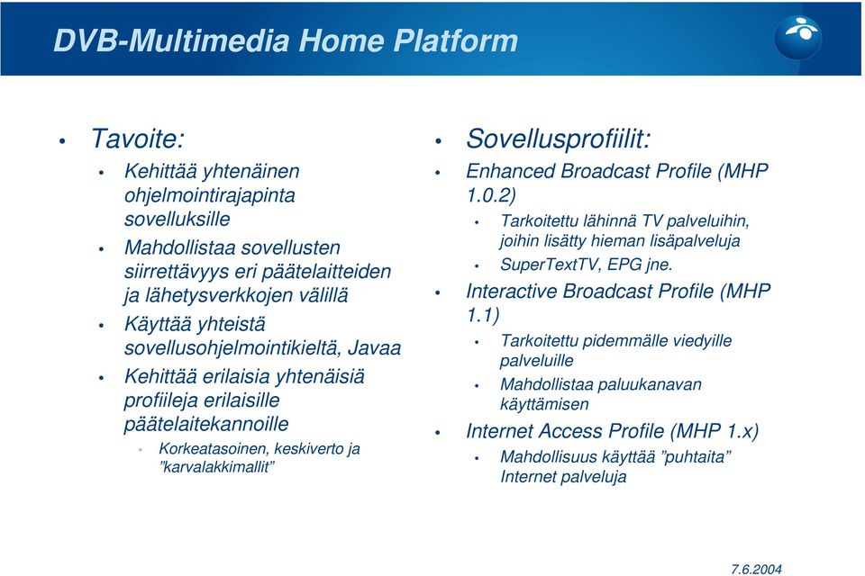 karvalakkimallit Sovellusprofiilit: Enhanced Broadcast Profile (MHP 1.0.2) Tarkoitettu lähinnä TV palveluihin, joihin lisätty hieman lisäpalveluja SuperTextTV, EPG jne.