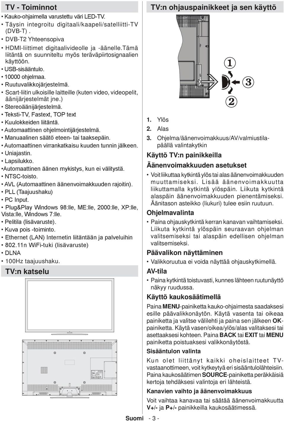 Scart-liitin ulkoisille laitteille (kuten video, videopelit, äänijärjestelmät jne.) Stereoäänijärjestelmä. Teksti-TV, Fastext, TOP text Kuulokkeiden liitäntä. Automaattinen ohjelmointijärjestelmä.