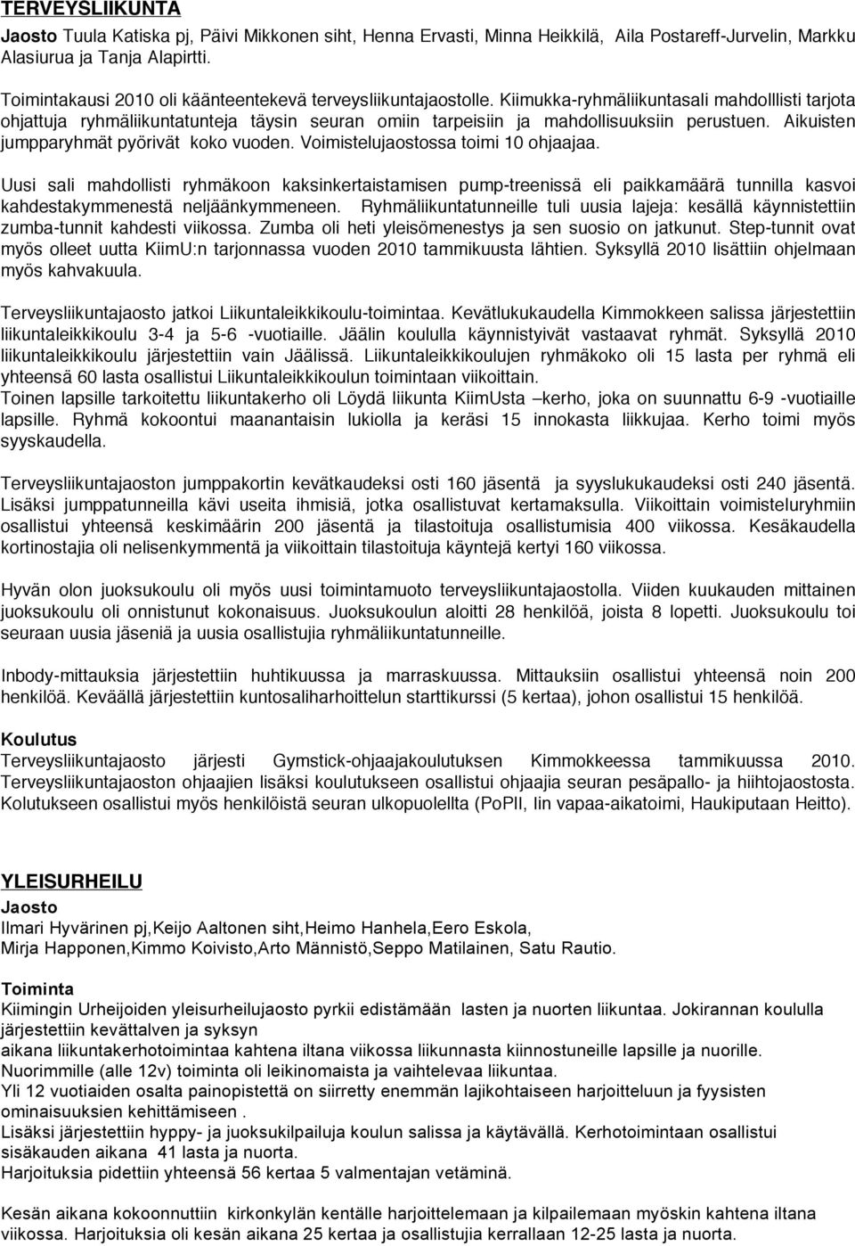 Kiimukka-ryhmäliikuntasali mahdolllisti tarjota ohjattuja ryhmäliikuntatunteja täysin seuran omiin tarpeisiin ja mahdollisuuksiin perustuen. Aikuisten jumpparyhmät pyörivät koko vuoden.