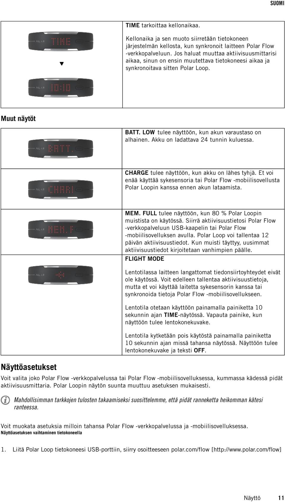 Akku on ladattava 24 tunnin kuluessa. CHARGE tulee näyttöön, kun akku on lähes tyhjä. Et voi enää käyttää sykesensoria tai Polar Flow -mobiilisovellusta Polar Loopin kanssa ennen akun lataamista. MEM.