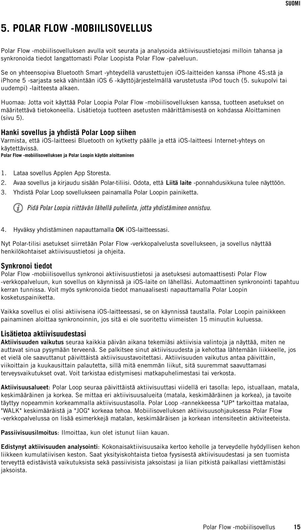 Se on yhteensopiva Bluetooth Smart -yhteydellä varustettujen ios-laitteiden kanssa iphone 4S:stä ja iphone 5 -sarjasta sekä vähintään ios 6 -käyttöjärjestelmällä varustetusta ipod touch (5.