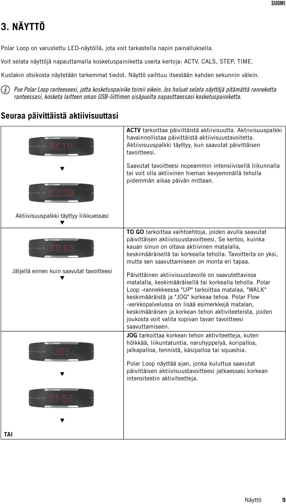 Jos haluat selata näyttöjä pitämättä ranneketta ranteessasi, kosketa laitteen oman USB-liittimen sisäpuolta napauttaessasi kosketuspainiketta.