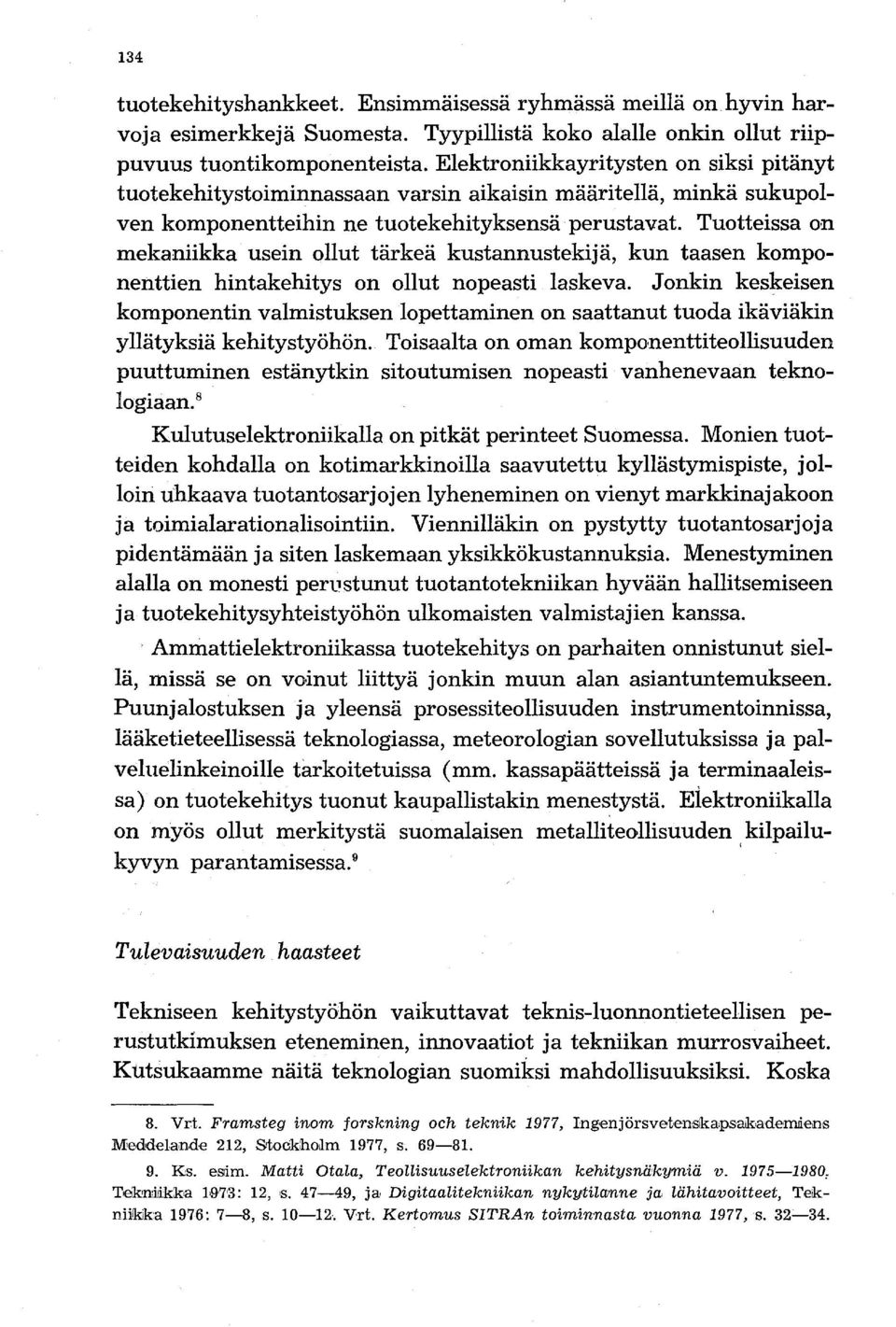 Tuotteissa on mekaniikka usein ollut tärkeä kustannustekijä, kun taasen komponenttien hintakehitys on ollut nopeasti laskeva.