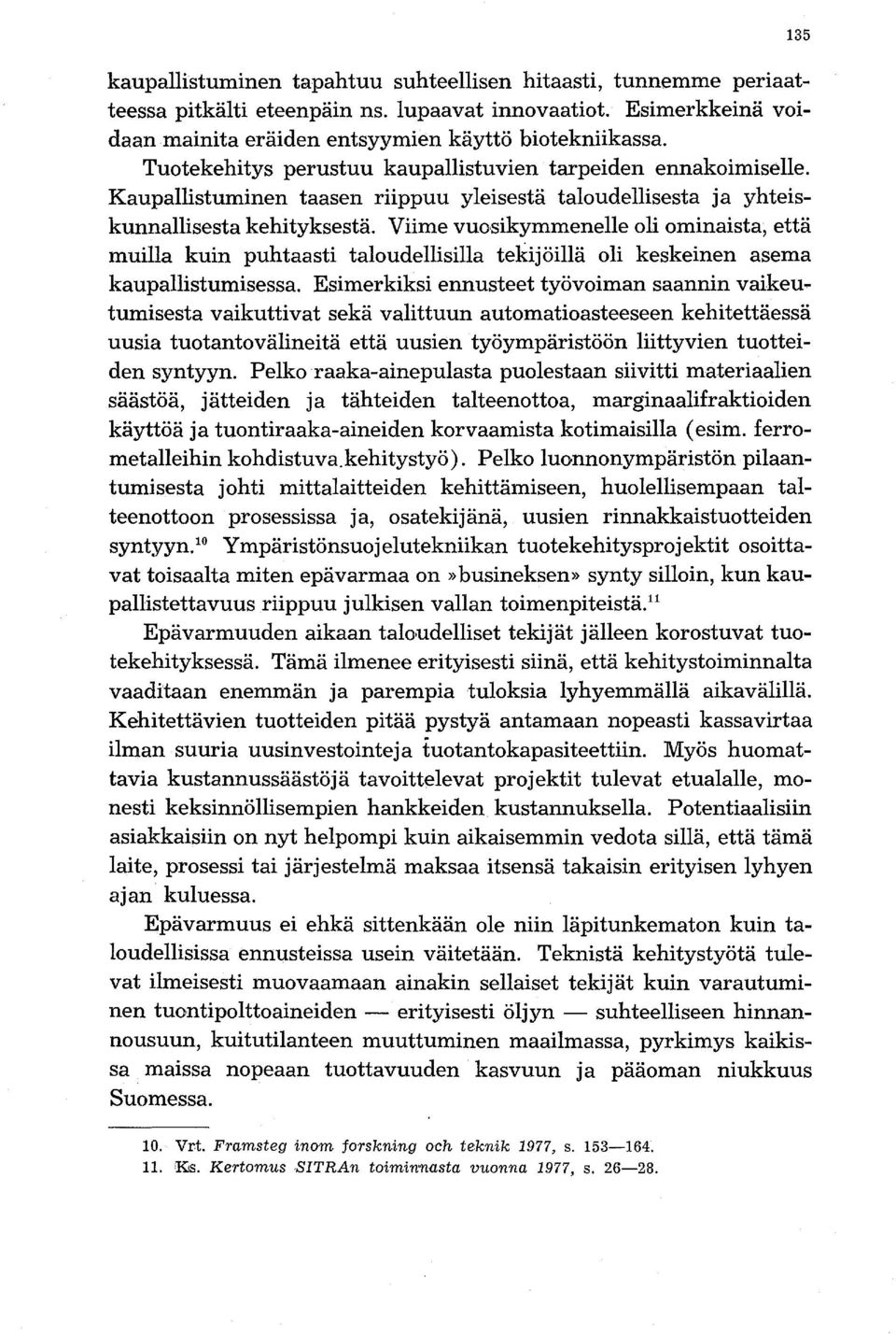 Viime vuosikymmenelle oli ominaista, että muilla kuin puhtaasti taloudellisilla tekijöillä oli keskeinen asema kaupallistumisessa. Esimerkiksi ennusteet työvoiman saannin vaikeu.