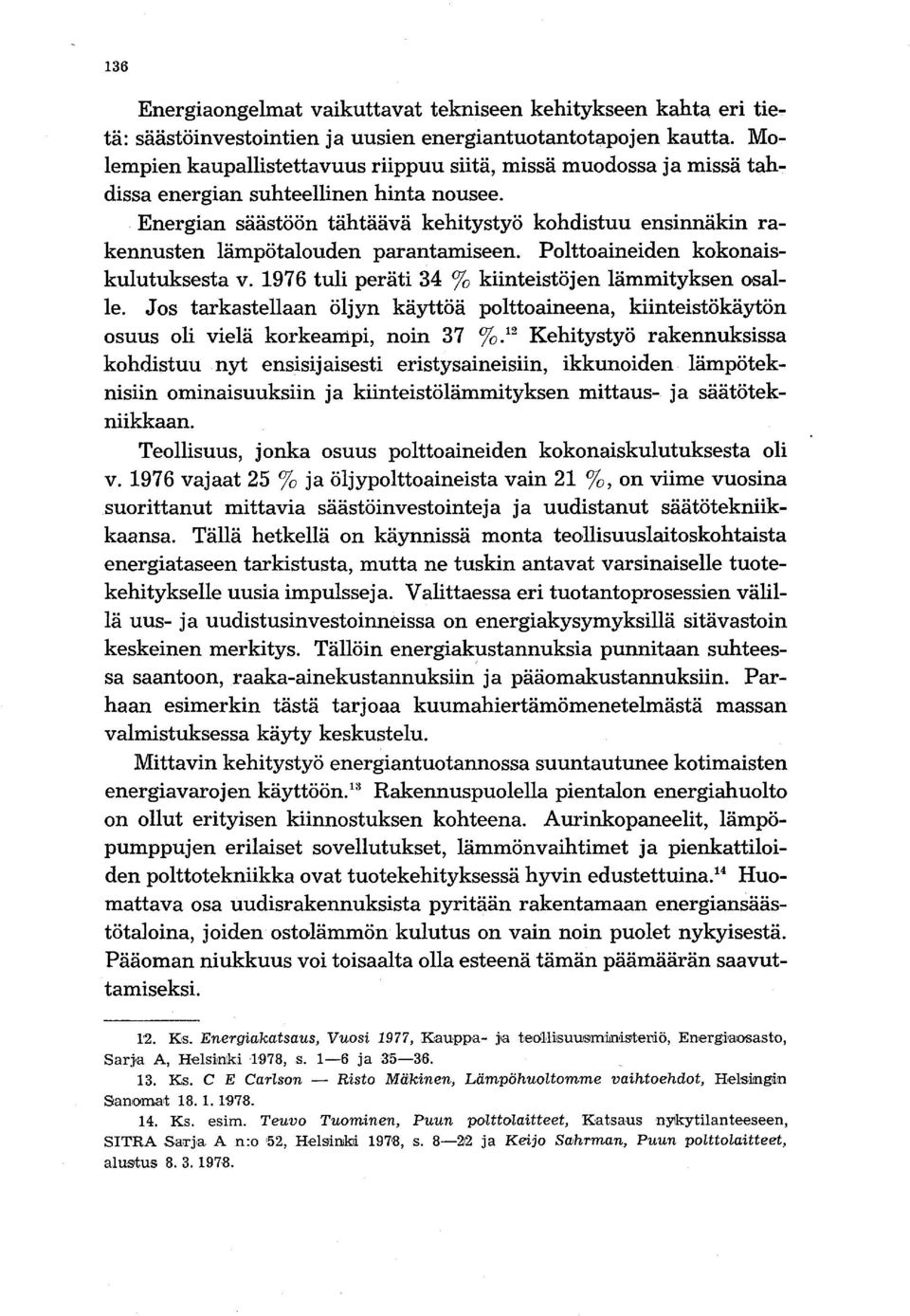 Energian säästöön tähtäävä kehitystyö kohdistuu ensinnäkin rakennusten lämpötalouden parantamiseen. Polttoaineiden kokonaiskulutuksesta v. 1976 tuli peräti 34 % kiinteistöjen lämmityksen osalle.