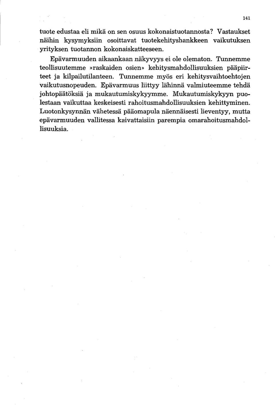 Tunnemme myös eri kehitysvaihtoehtojen vaikutusnopeuden. Epävarmuus liittyy lähinnä valmiuteemme tehdä johtopäätöksiä ja mukautumiskykyymme.