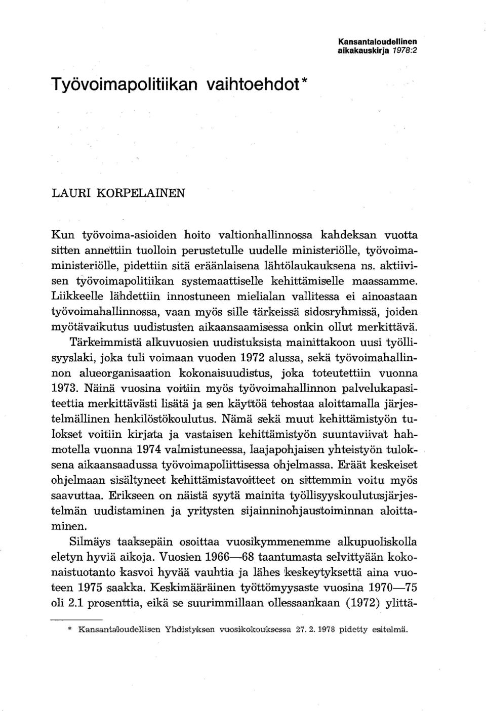 Liikkeelle lahdettiin innostuneen miehalan vallitessa ei ainoastaan työvoimahallinnossa, vaan myös sille tärkeissä sido'sryhmissä, joiden myötävaikutus uudistusten aikaansaamisessa onkin ollut