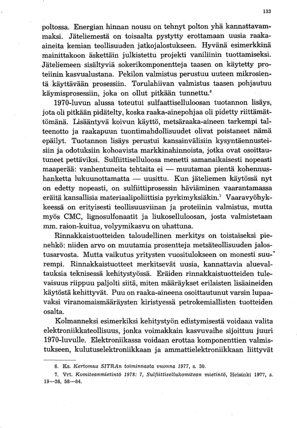 Pekilon valmistus perustuu uuteen mikrosientä. käyttävään prosessiin. Torulahiivan valmistus taasen pohjautuu käymisprosessiin, joka on ollut pitkään tunnettu.