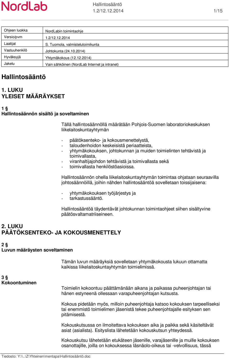 - taloudenhoidon keskeisistä periaatteista, - yhtymäkokouksen, johtokunnan ja muiden toimielinten tehtävistä ja toimivallasta, - viranhaltijajohdon tehtävistä ja toimivallasta sekä - toimivallasta