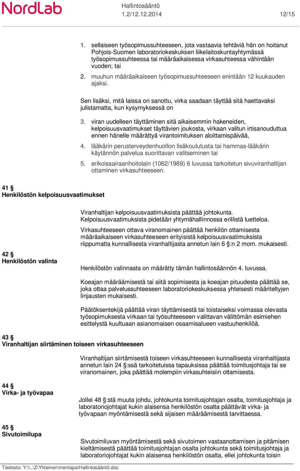 vuoden; tai 2. muuhun määräaikaiseen työsopimussuhteeseen enintään 12 kuukauden ajaksi. Sen lisäksi, mitä laissa on sanottu, virka saadaan täyttää sitä haettavaksi julistamatta, kun kysymyksessä on 3.