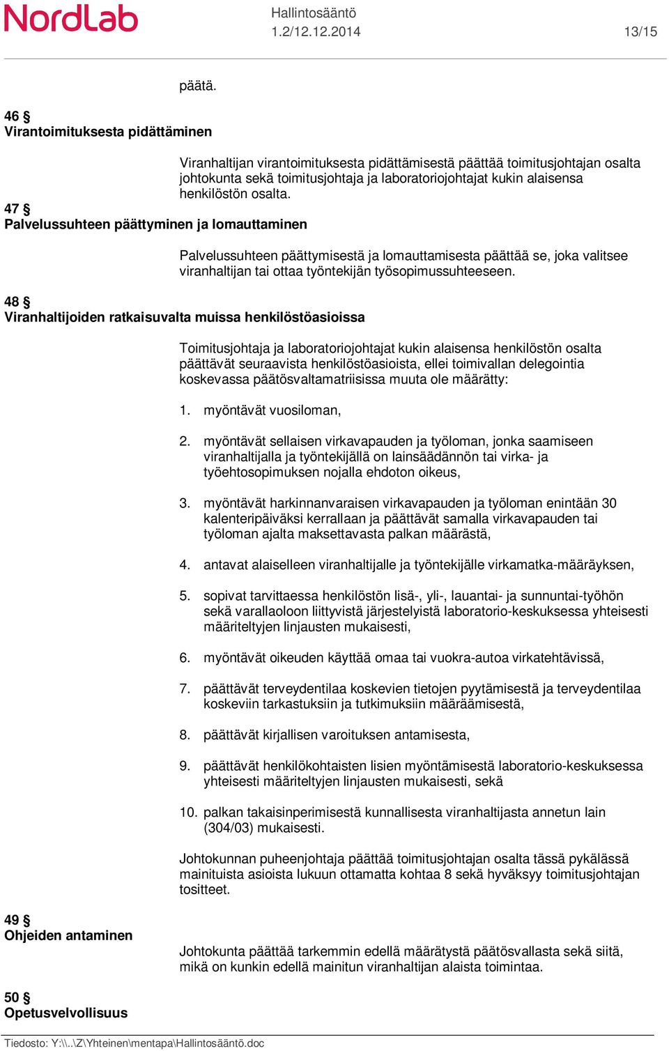 osalta. 47 Palvelussuhteen päättyminen ja lomauttaminen Palvelussuhteen päättymisestä ja lomauttamisesta päättää se, joka valitsee viranhaltijan tai ottaa työntekijän työsopimussuhteeseen.