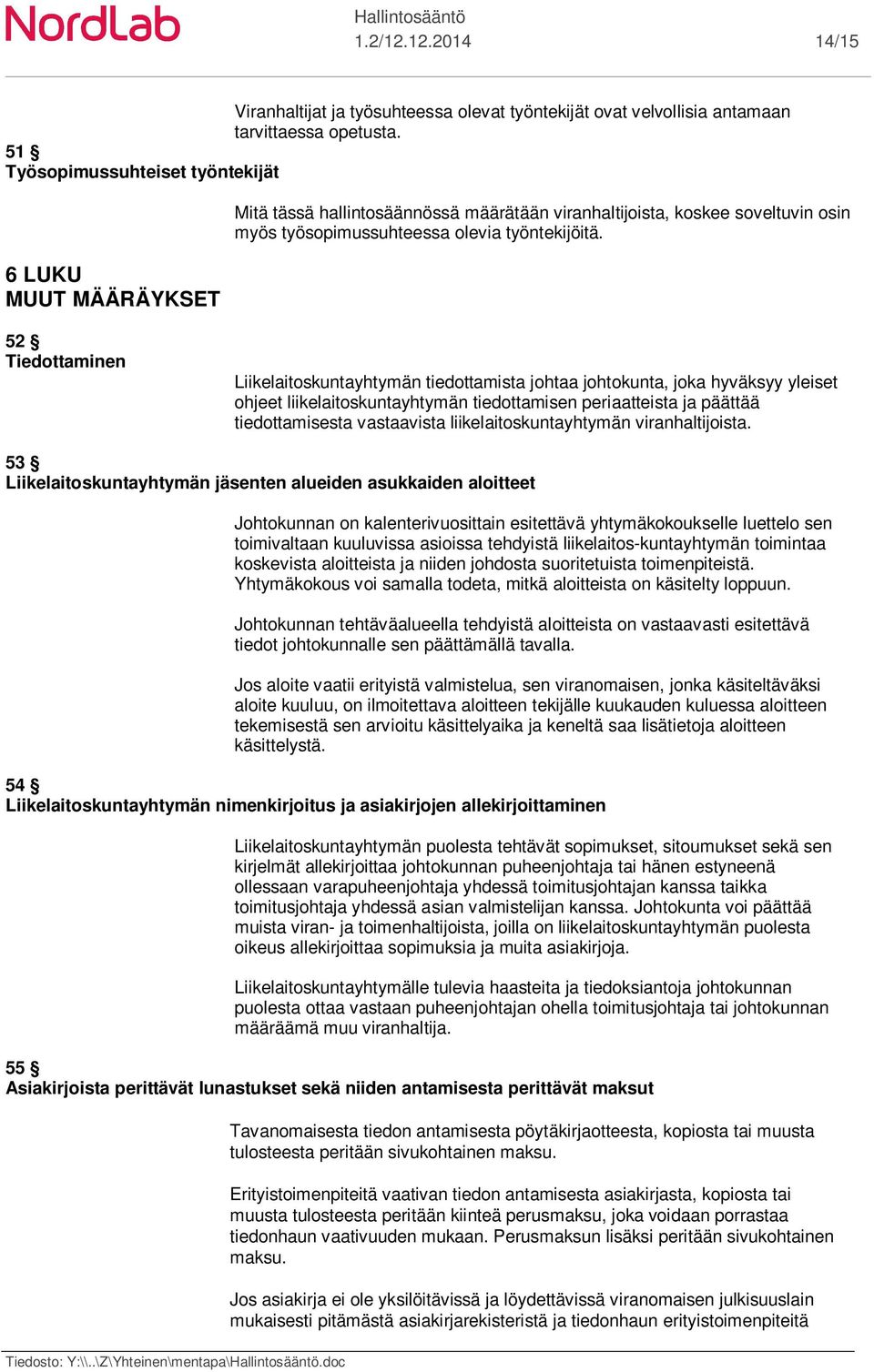 52 Tiedottaminen Liikelaitoskuntayhtymän tiedottamista johtaa johtokunta, joka hyväksyy yleiset ohjeet liikelaitoskuntayhtymän tiedottamisen periaatteista ja päättää tiedottamisesta vastaavista